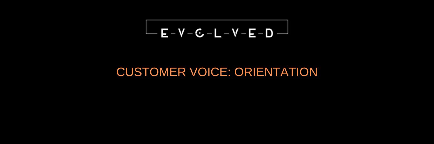 Evolved Customer Voice : Orientation